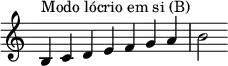 {
\override Score.TimeSignature #'stencil = ##f
\relative c' {
\clef treble \time 7/4
b4^\markup { Modo lócrio em si (B) } c d e f g a b2
} }